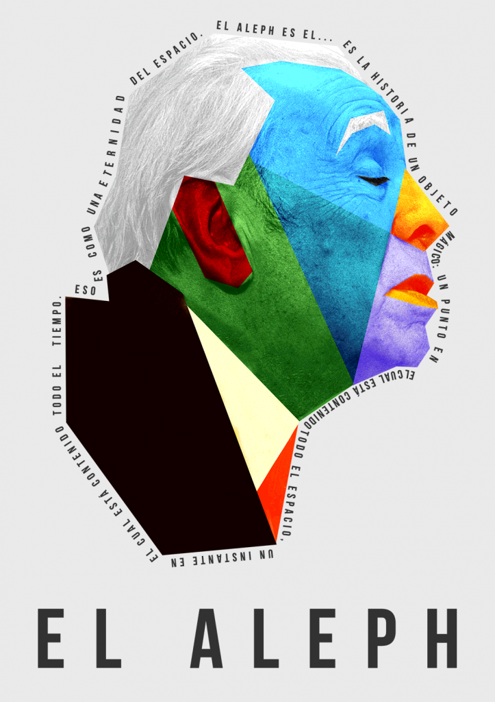 La cara de Jorge Luis Borges, descompuesta en coloridas formas geométricas. A su alrededor, las palabras rezan: "El Aleph es el... es la historia de un objeto mágico: un punto en el cual está contenido todo el espacio. Un instante en el cual está contenido todo el tiempo. Eso es como una eternidad del espacio."